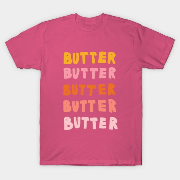 Butter Butter Butter T-Shirt by braveleopard